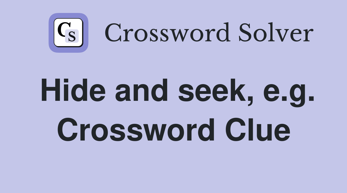 Hide and seek, e.g. Crossword Clue