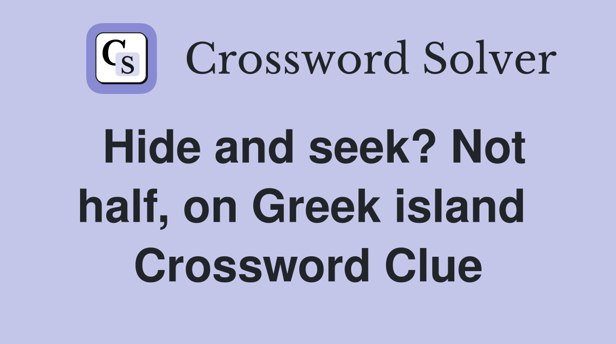 Hide and seek? Not half, on Greek island  Crossword Clue