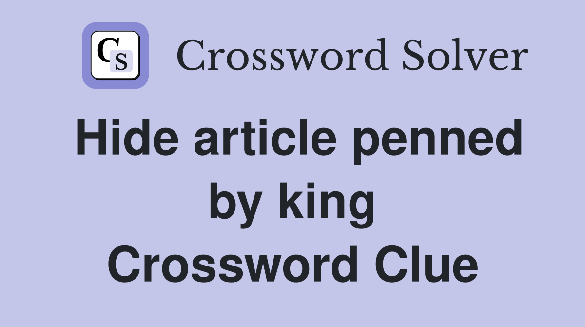 Hide article penned by king Crossword Clue