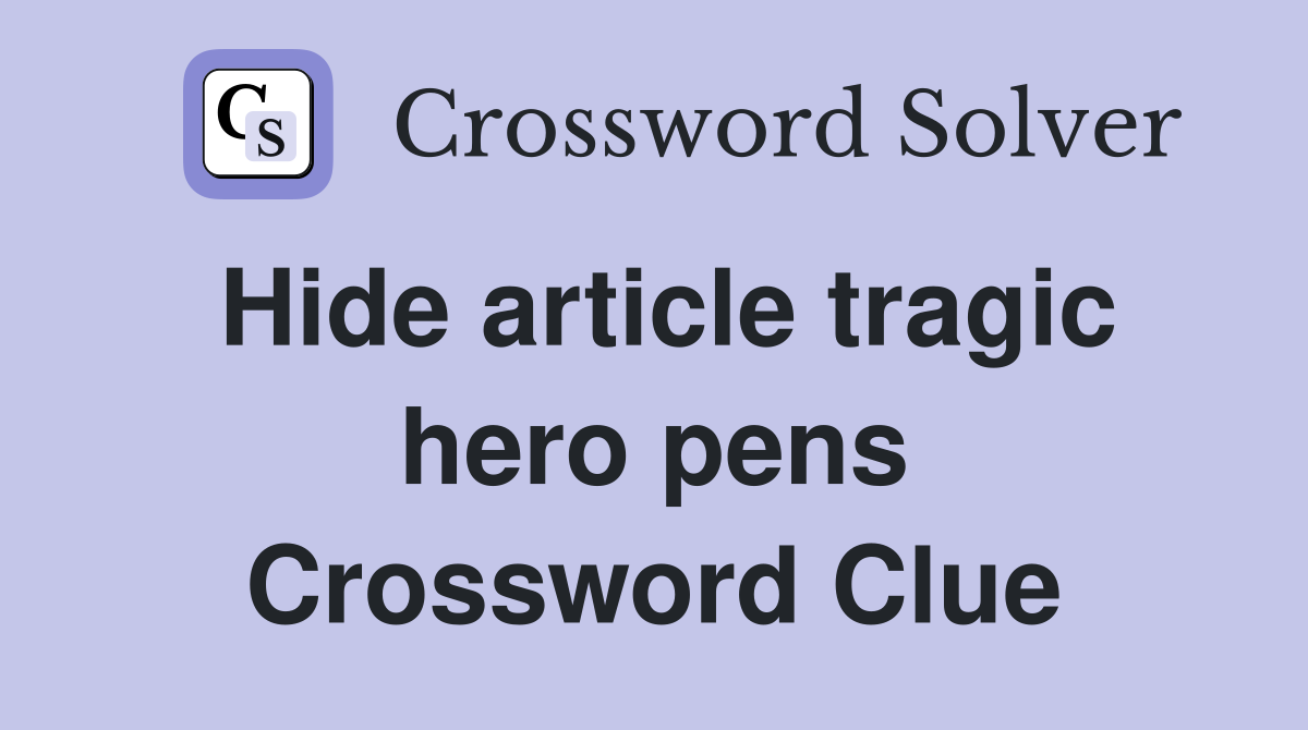 Hide article tragic hero pens Crossword Clue