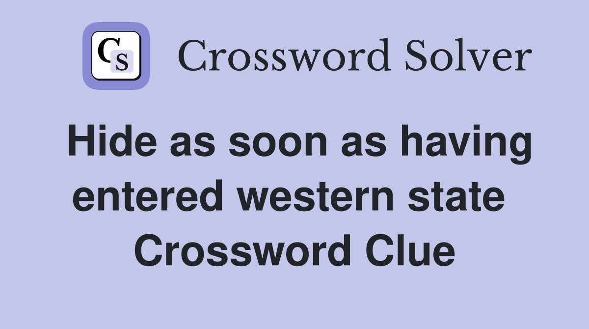 Hide as soon as having entered western state  Crossword Clue