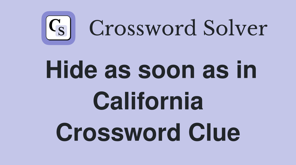 Hide as soon as in California Crossword Clue