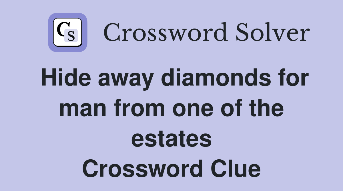 Hide away diamonds for man from one of the estates Crossword Clue