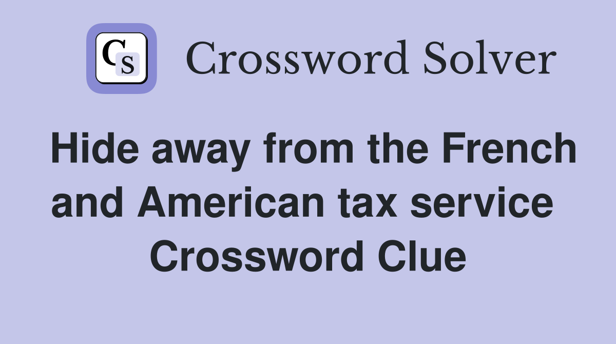 Hide away from the French and American tax service  Crossword Clue