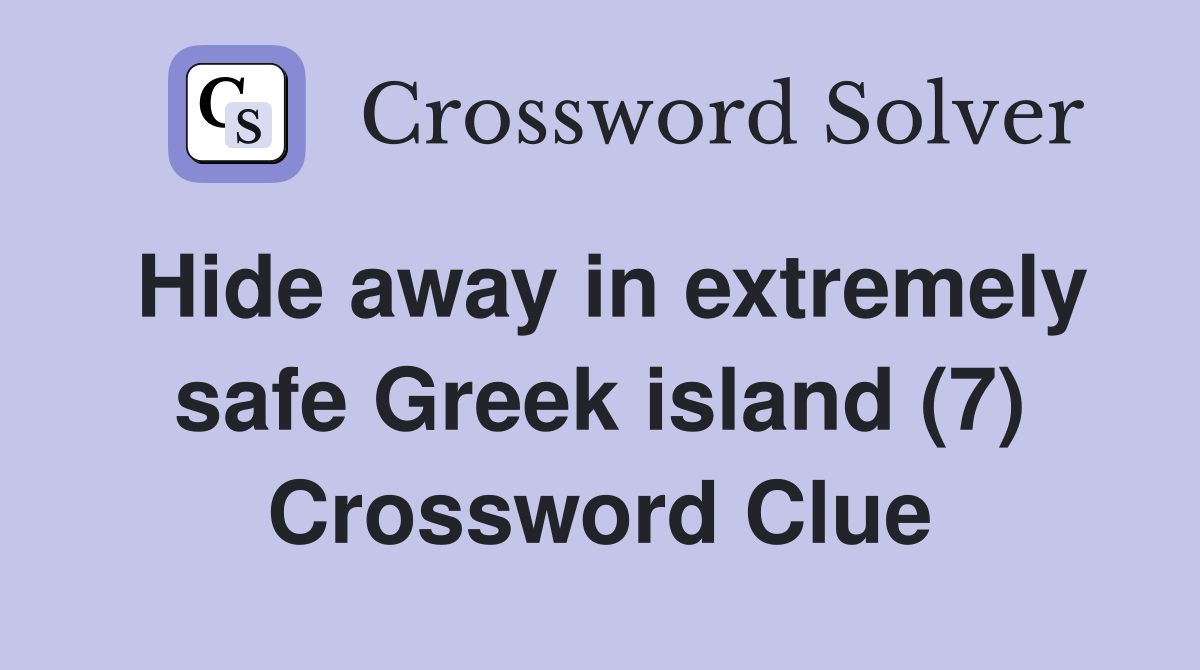 Hide away in extremely safe Greek island (7) Crossword Clue