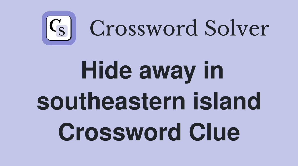Hide away in southeastern island Crossword Clue