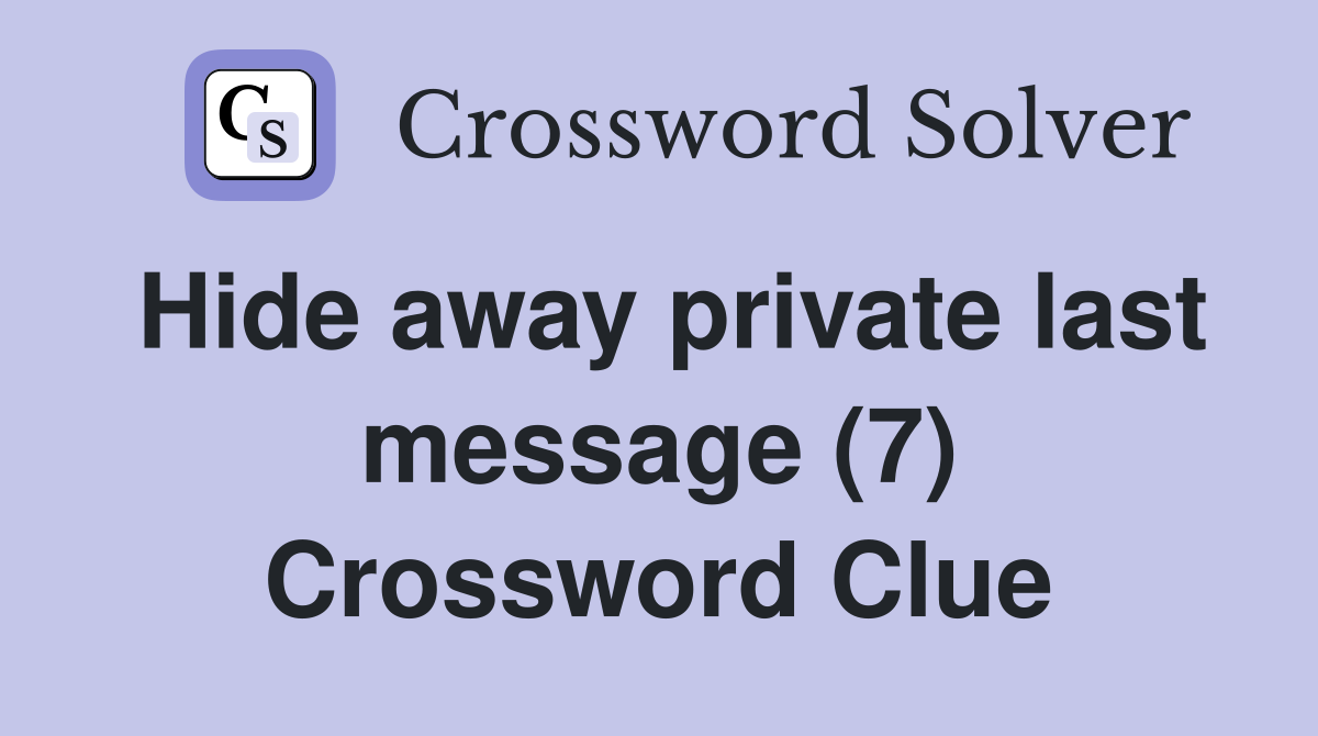 Hide away private last message (7) Crossword Clue