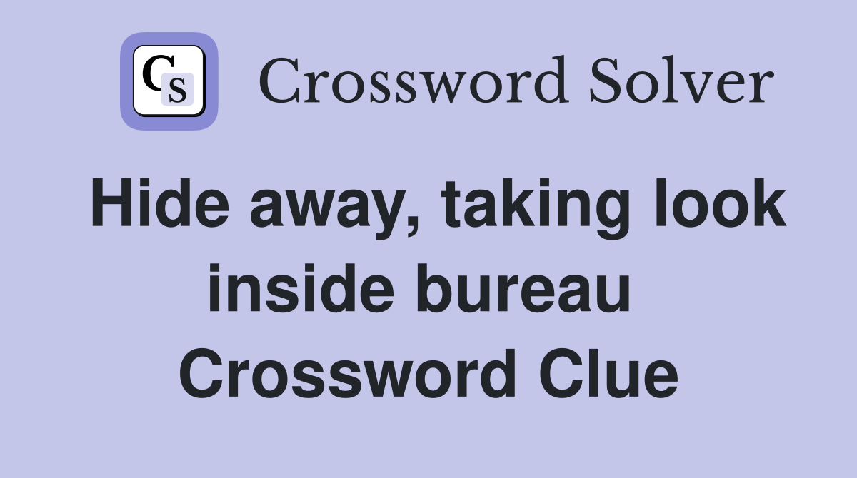 Hide away, taking look inside bureau  Crossword Clue