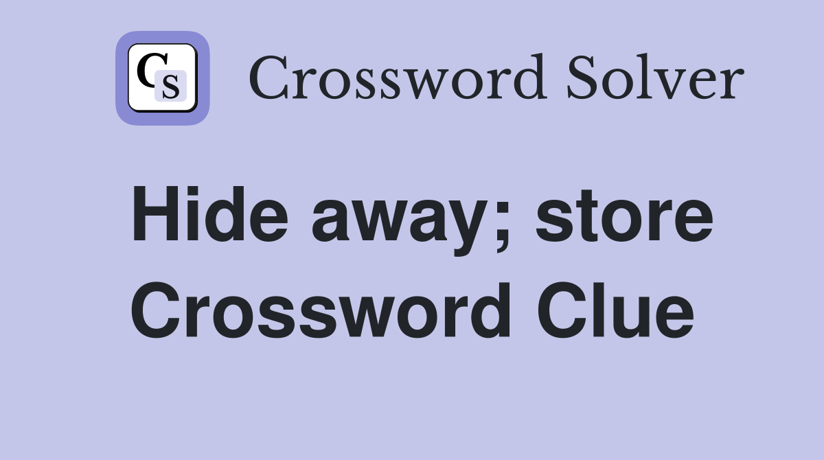 Hide away; store Crossword Clue