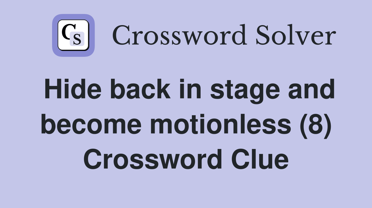 Hide back in stage and become motionless (8) Crossword Clue