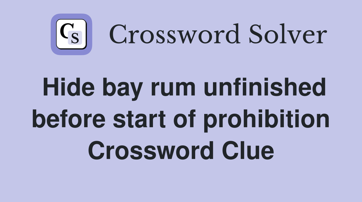 Hide bay rum unfinished before start of prohibition Crossword Clue