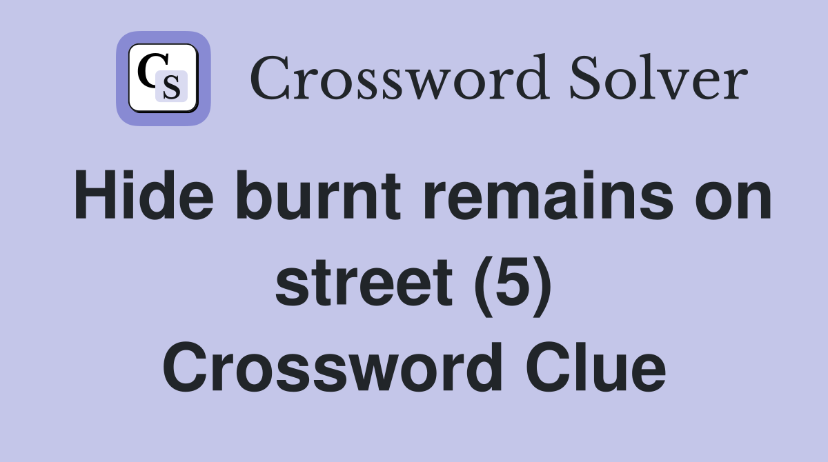 Hide burnt remains on street (5) Crossword Clue