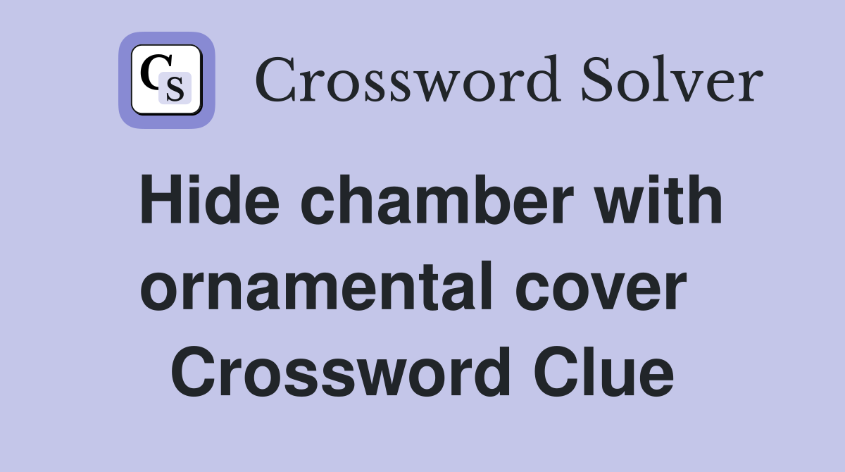 Hide chamber with ornamental cover  Crossword Clue