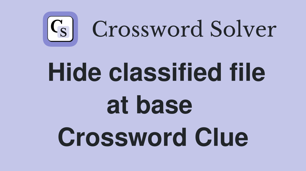 Hide classified file at base  Crossword Clue
