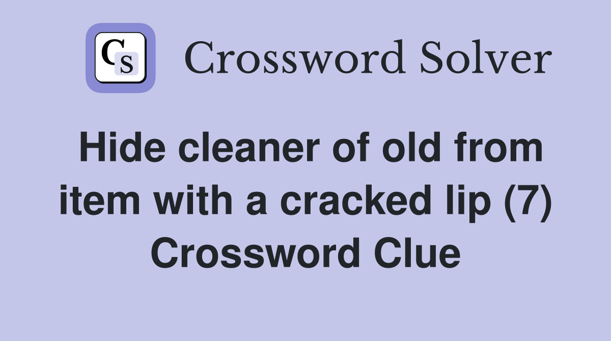 Hide cleaner of old from item with a cracked lip (7) Crossword Clue