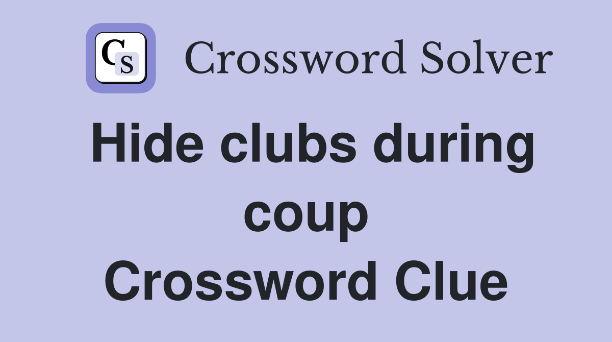 Hide clubs during coup Crossword Clue
