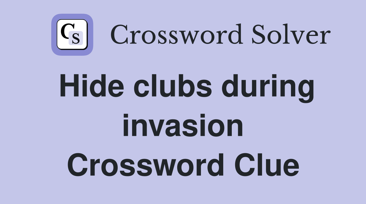 Hide clubs during invasion Crossword Clue