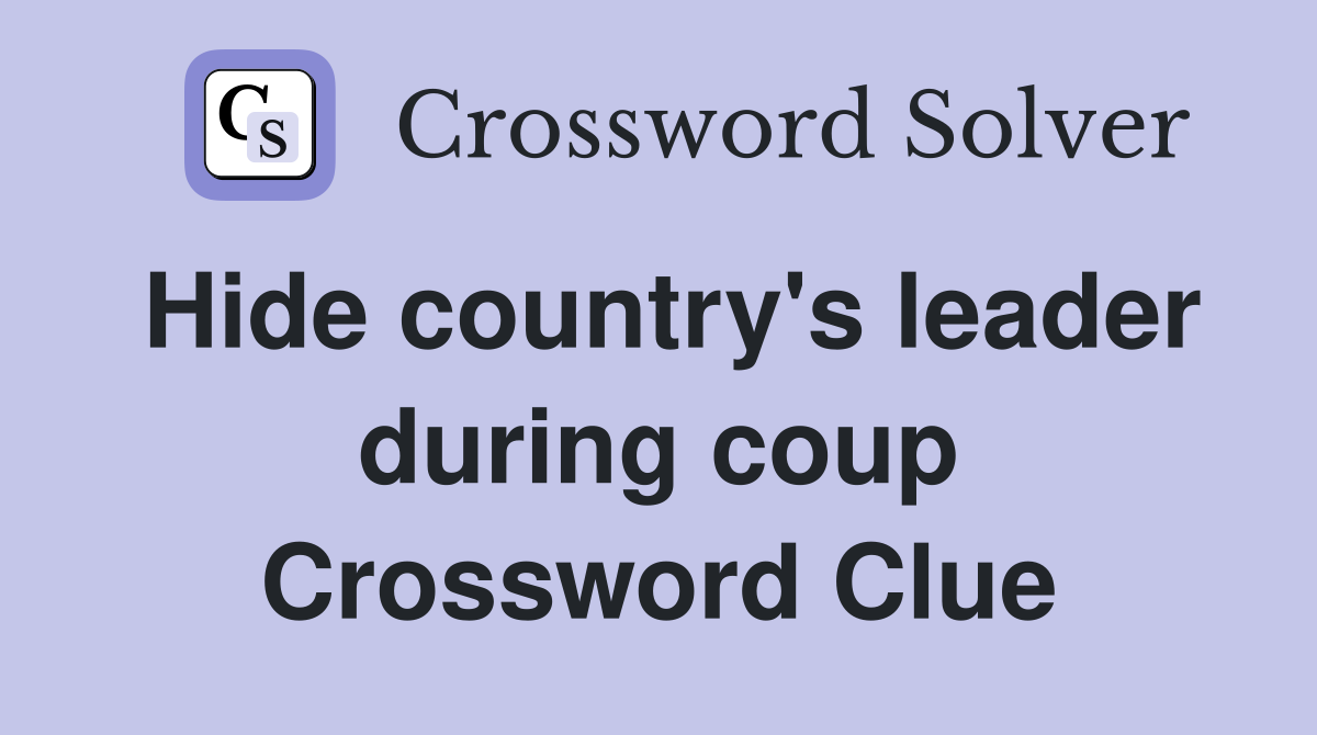 Hide country's leader during coup Crossword Clue