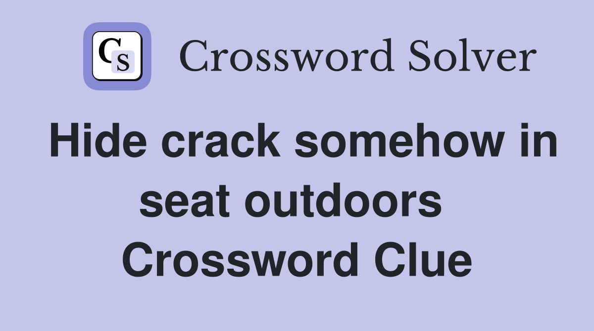 Hide crack somehow in seat outdoors  Crossword Clue