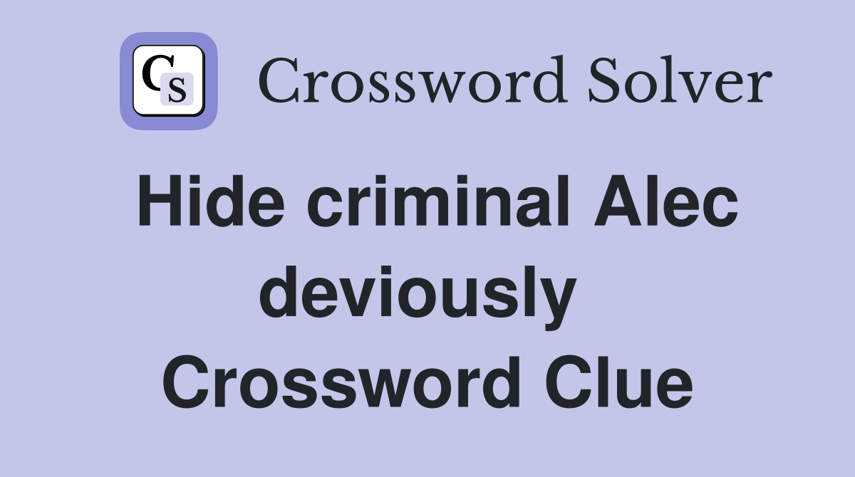 Hide criminal Alec deviously  Crossword Clue