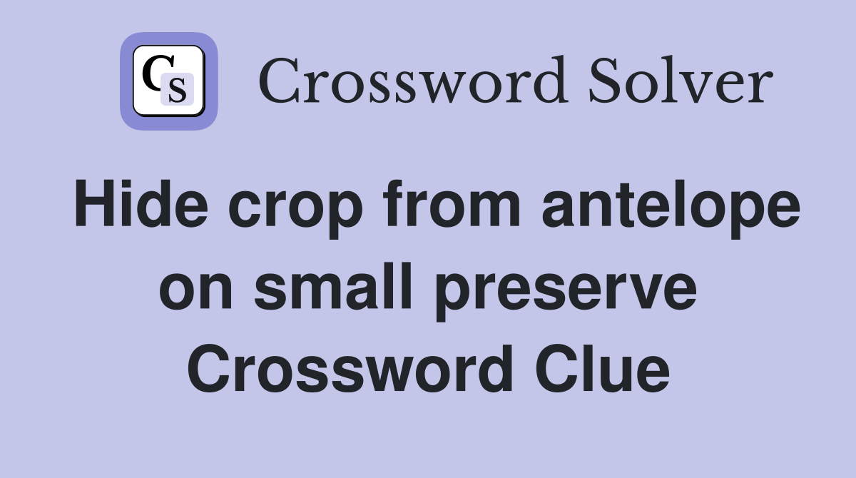 Hide crop from antelope on small preserve Crossword Clue