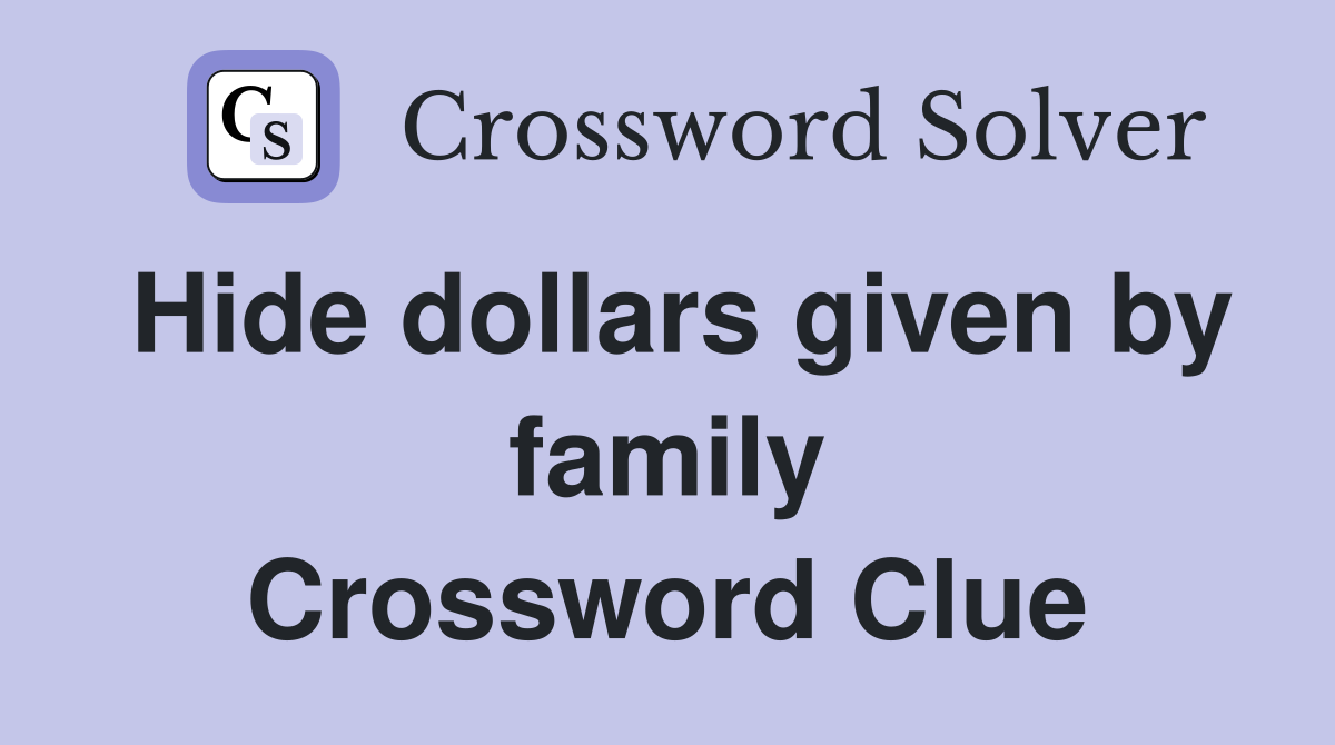 Hide dollars given by family Crossword Clue