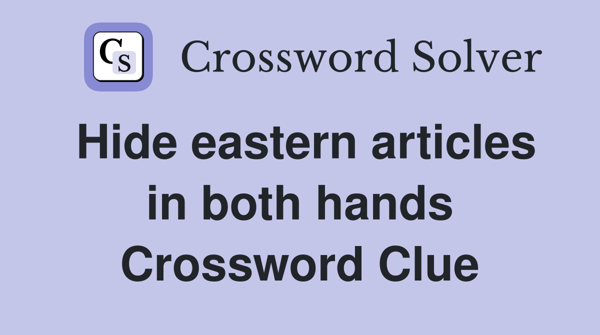 Hide eastern articles in both hands Crossword Clue