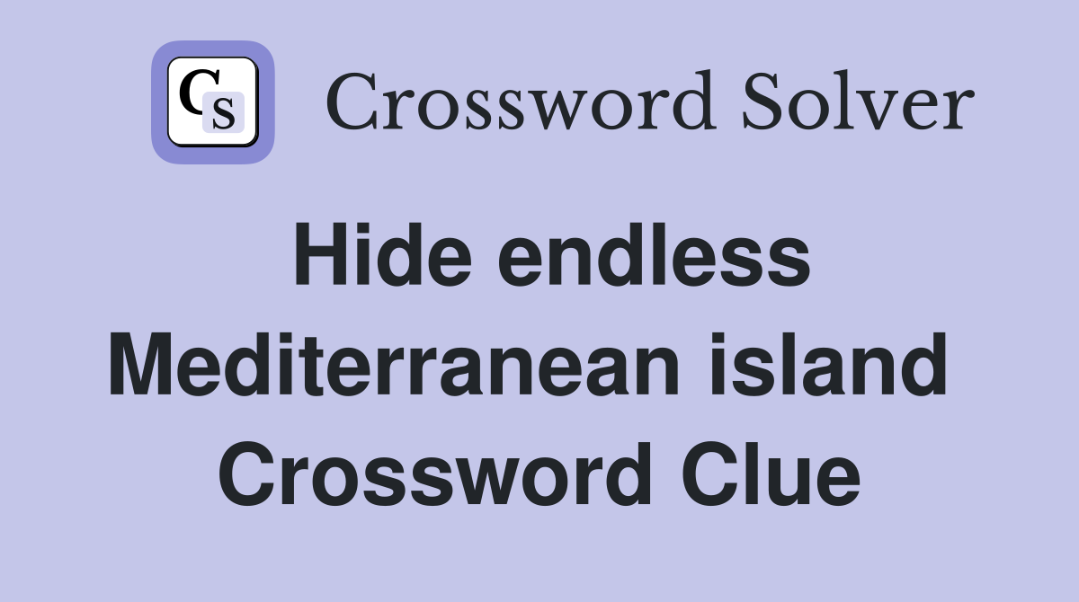 Hide endless Mediterranean island  Crossword Clue