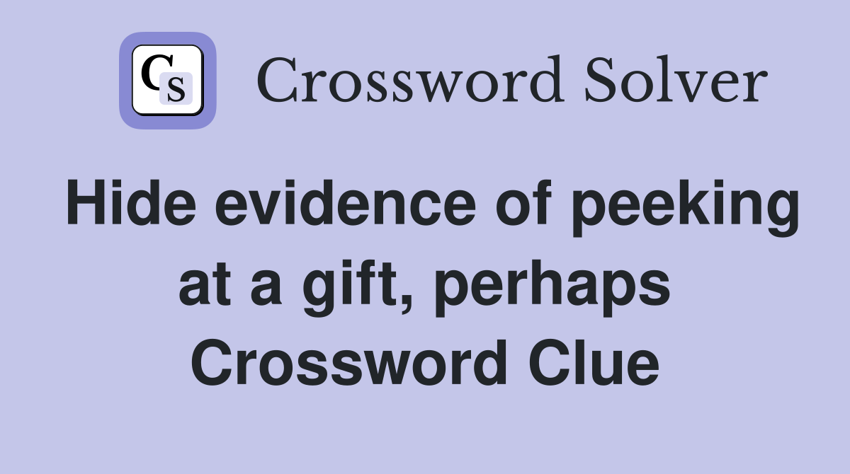 Hide evidence of peeking at a gift, perhaps Crossword Clue