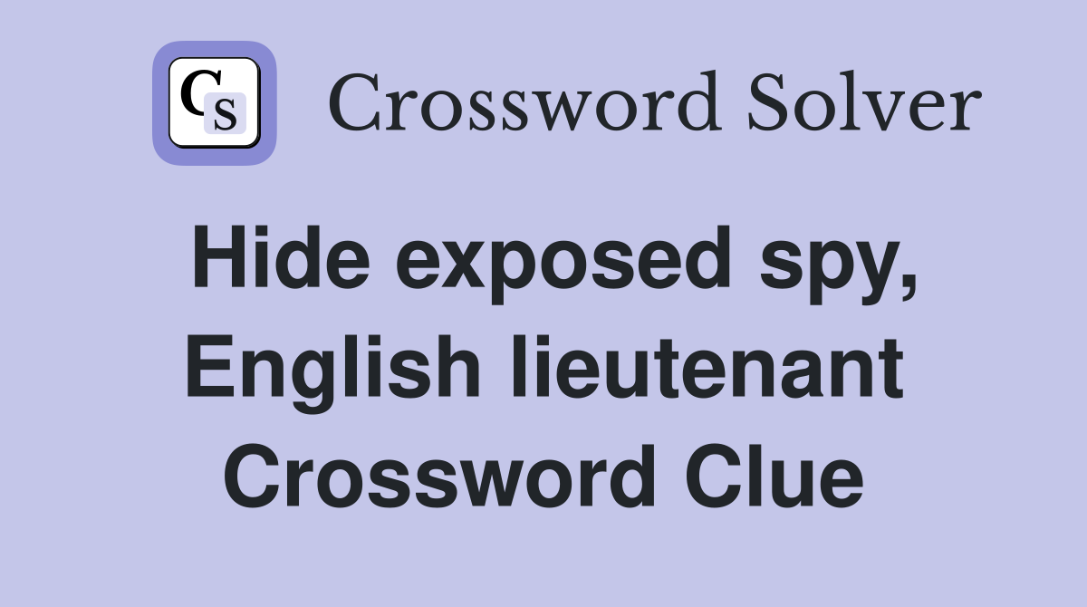 Hide exposed spy, English lieutenant Crossword Clue