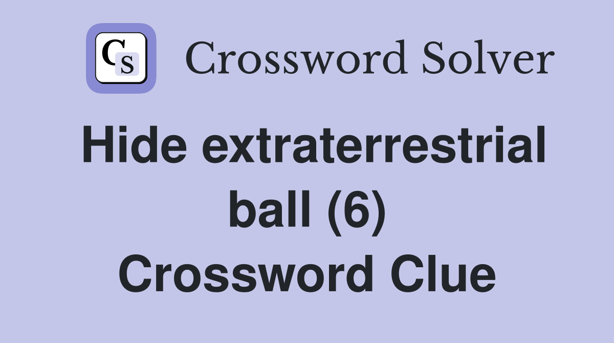 Hide extraterrestrial ball (6) Crossword Clue