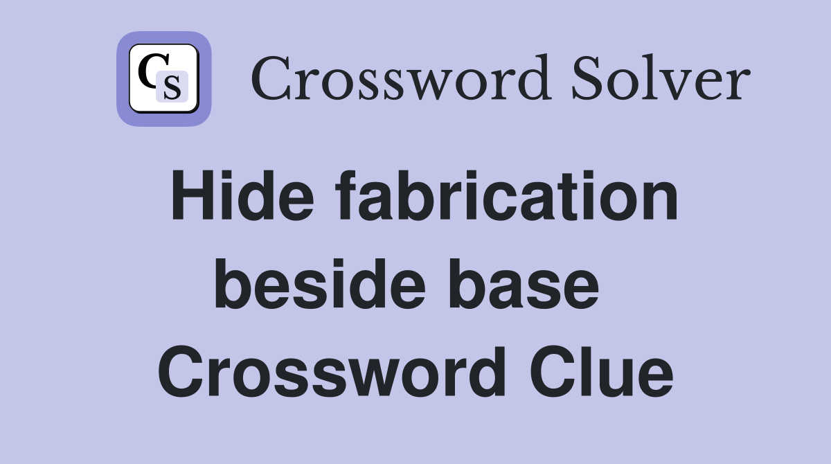 Hide fabrication beside base  Crossword Clue