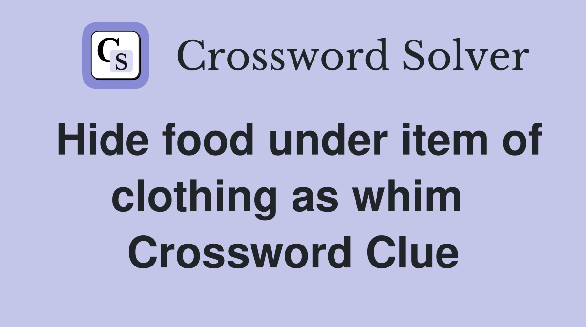 Hide food under item of clothing as whim  Crossword Clue