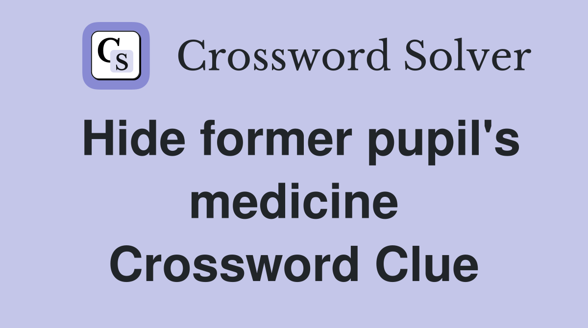 Hide former pupil's medicine Crossword Clue