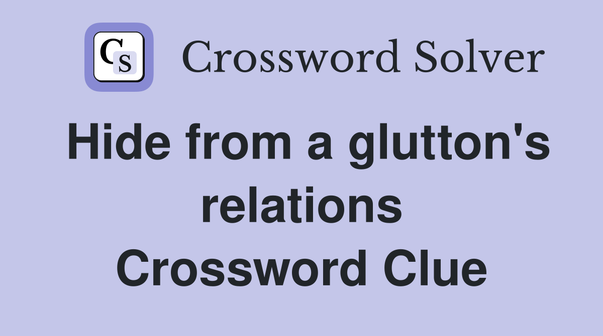 Hide from a glutton's relations Crossword Clue
