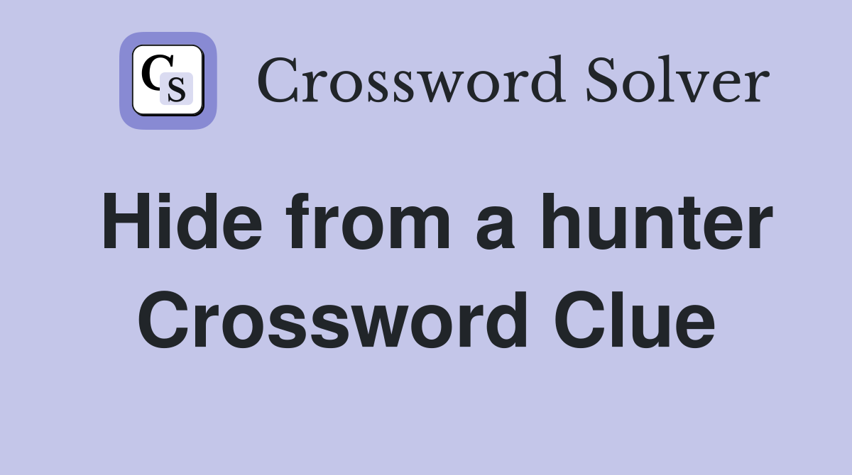 Hide from a hunter Crossword Clue