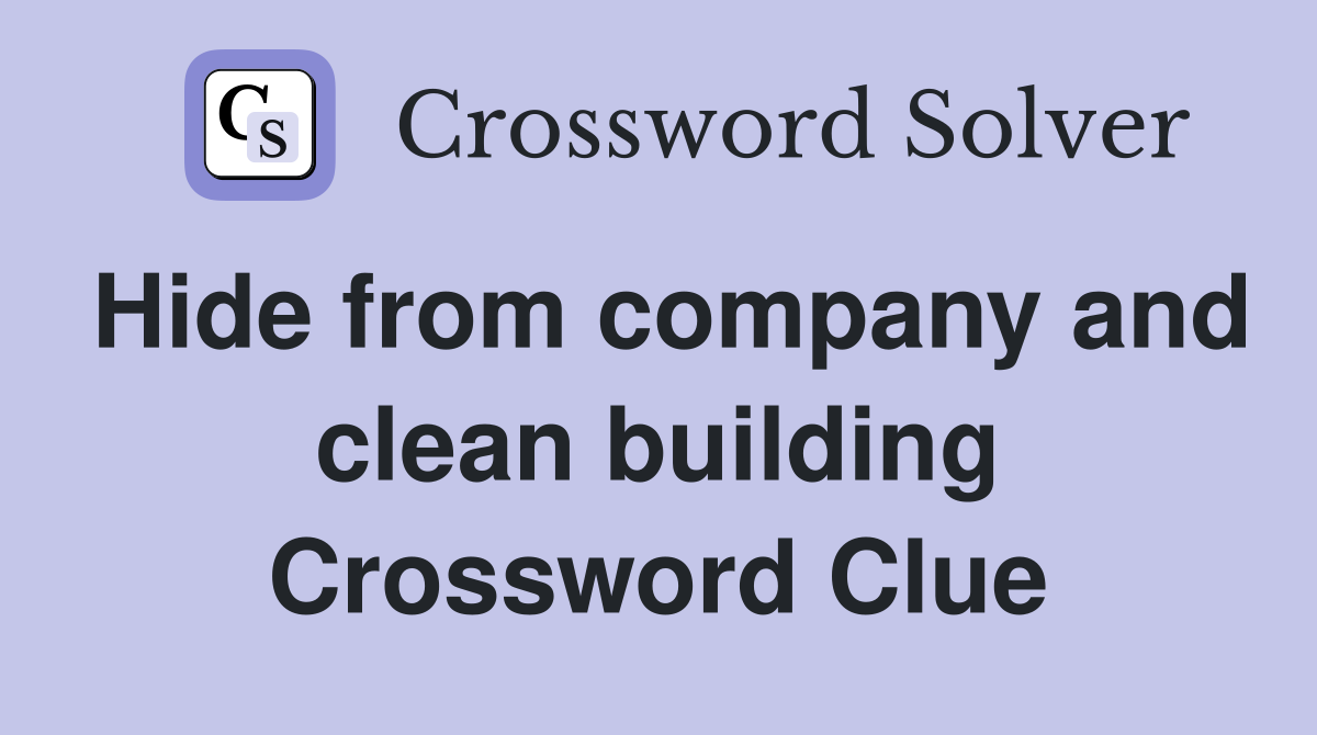 Hide from company and clean building Crossword Clue