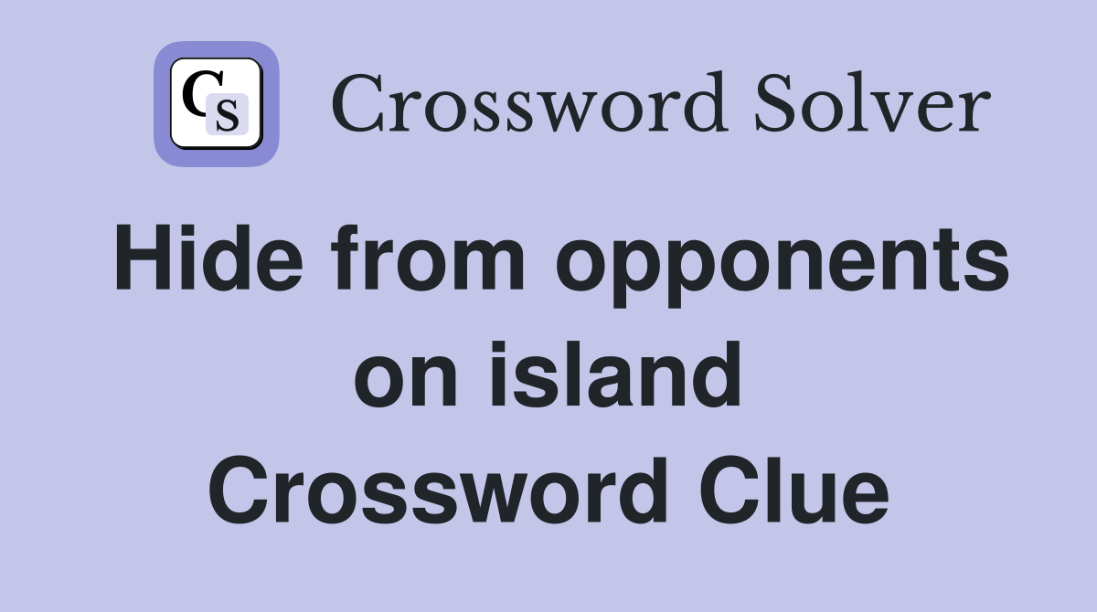 Hide from opponents on island Crossword Clue