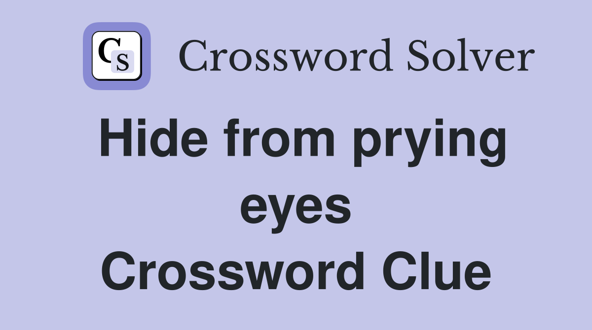 Hide from prying eyes Crossword Clue