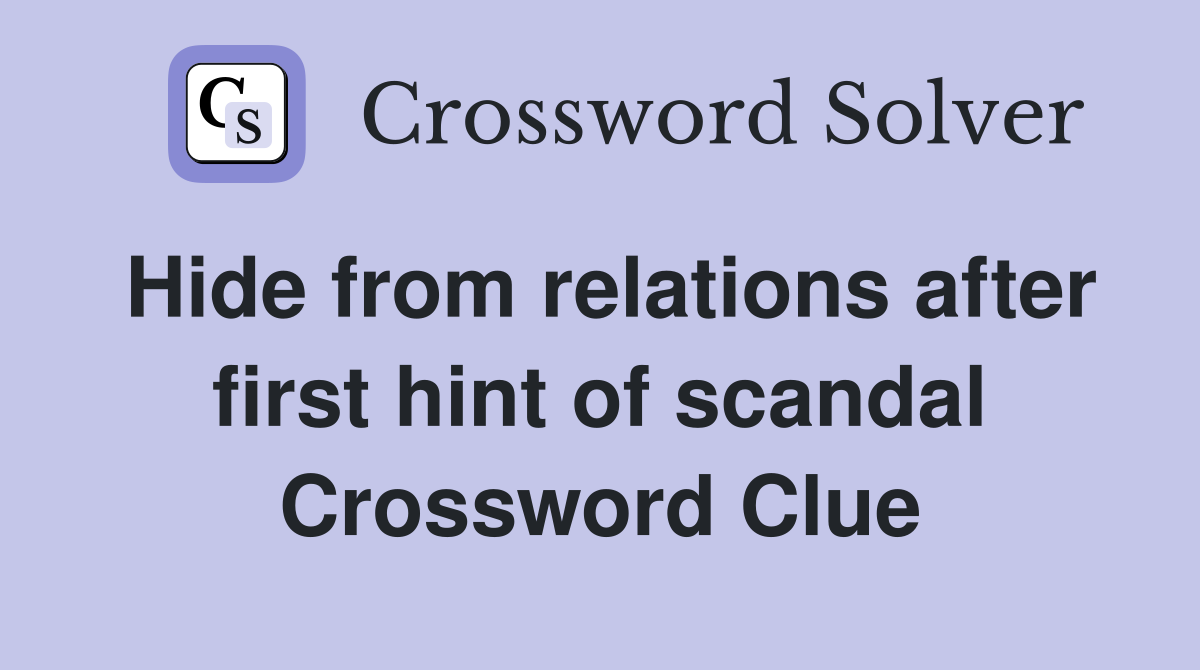 Hide from relations after first hint of scandal Crossword Clue