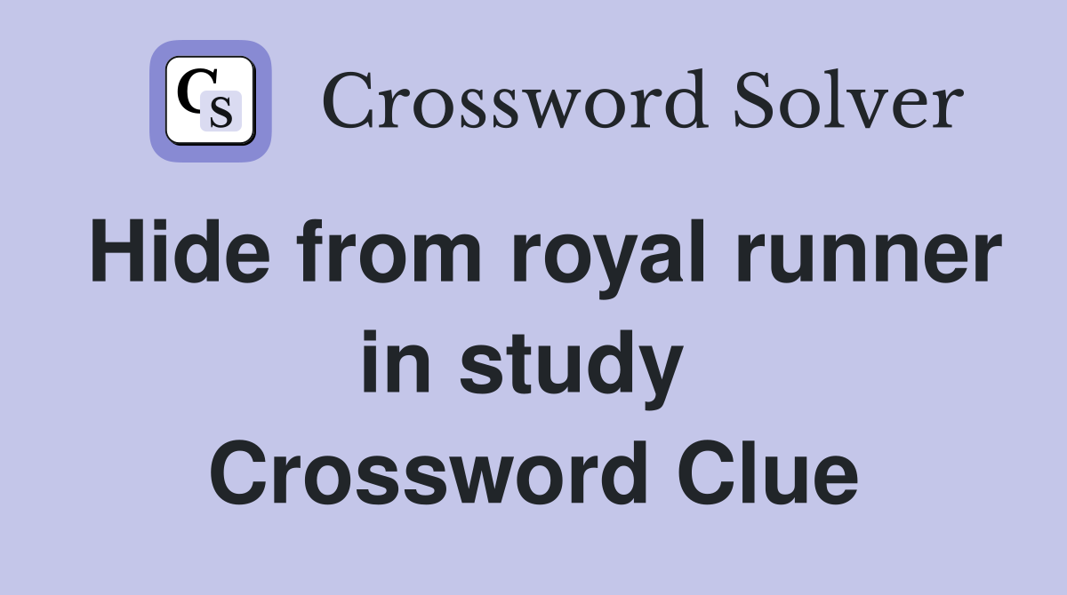 Hide from royal runner in study  Crossword Clue