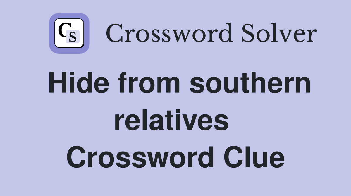 Hide from southern relatives  Crossword Clue