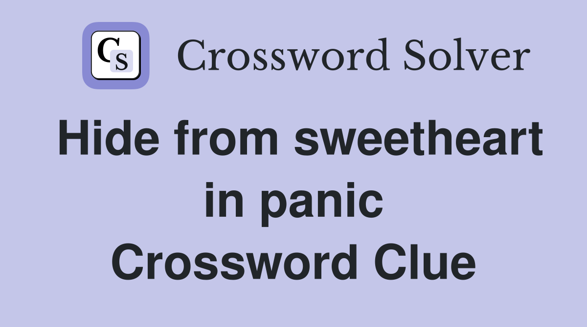 Hide from sweetheart in panic Crossword Clue