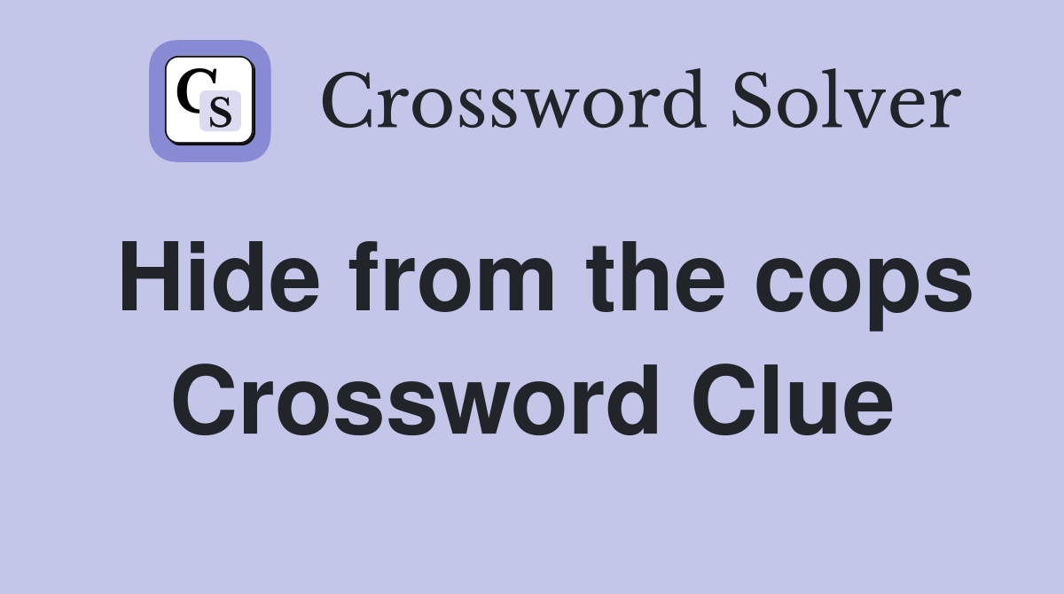 Hide from the cops Crossword Clue
