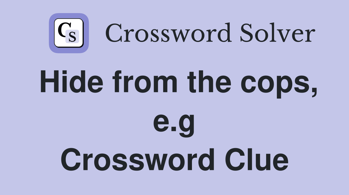 Hide from the cops, e.g Crossword Clue