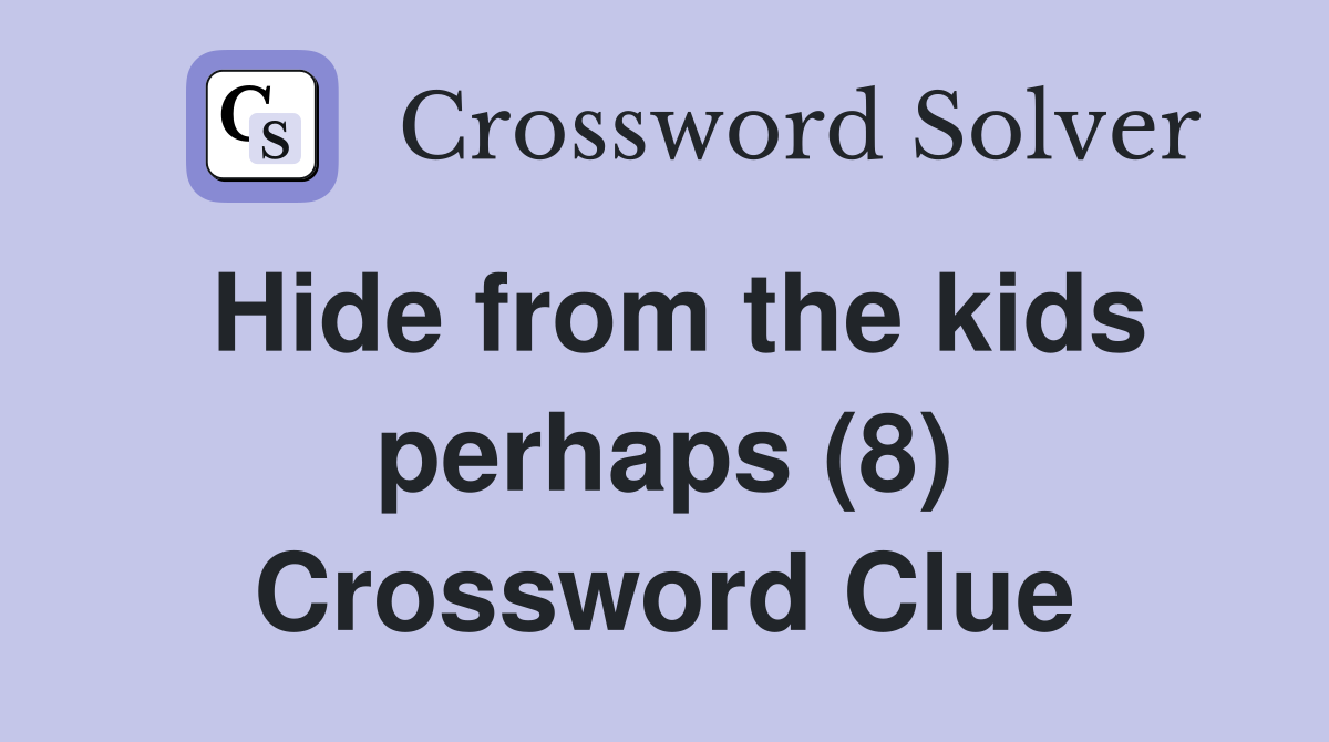 Hide from the kids perhaps (8) Crossword Clue
