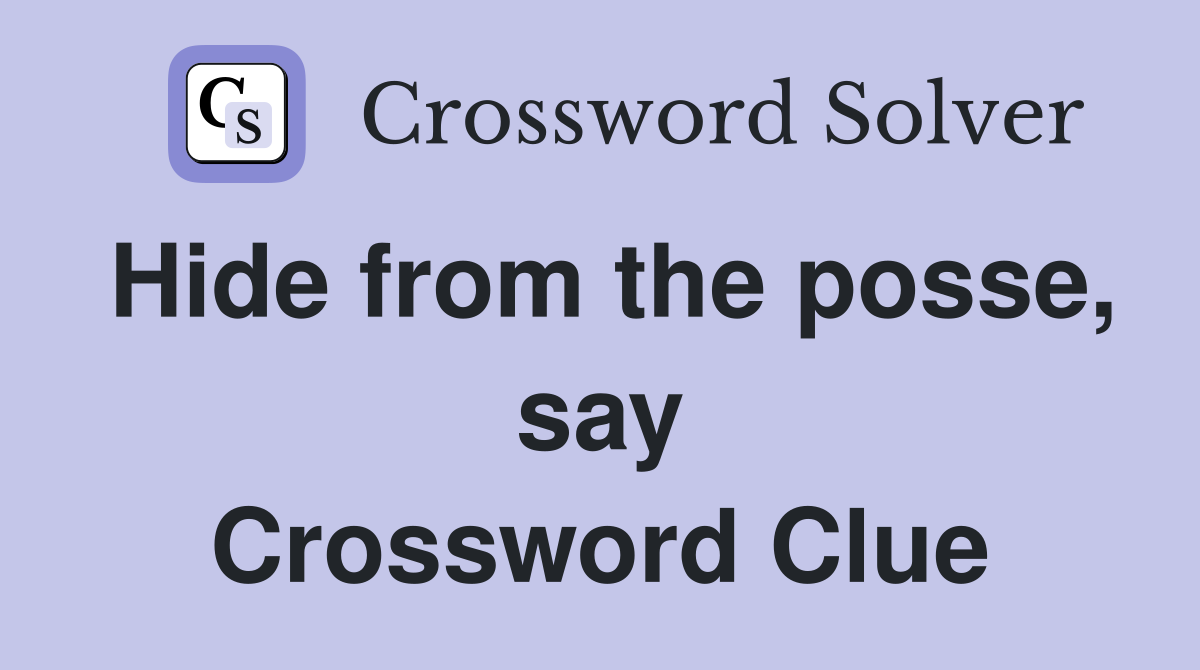 Hide from the posse, say Crossword Clue