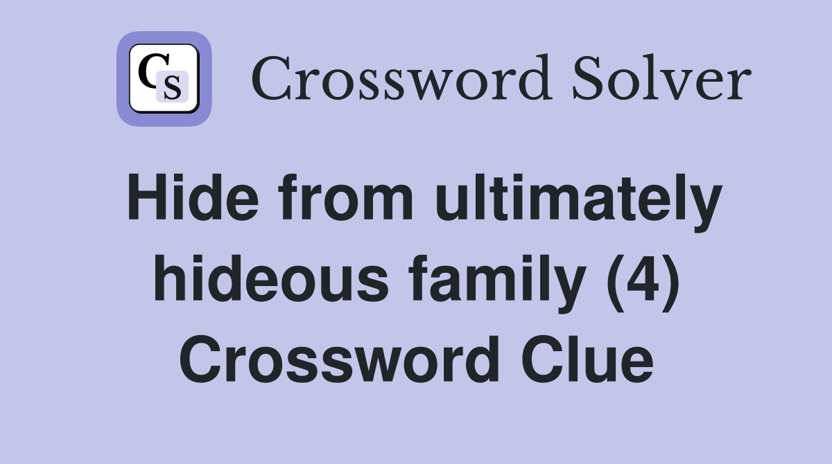 Hide from ultimately hideous family (4) Crossword Clue