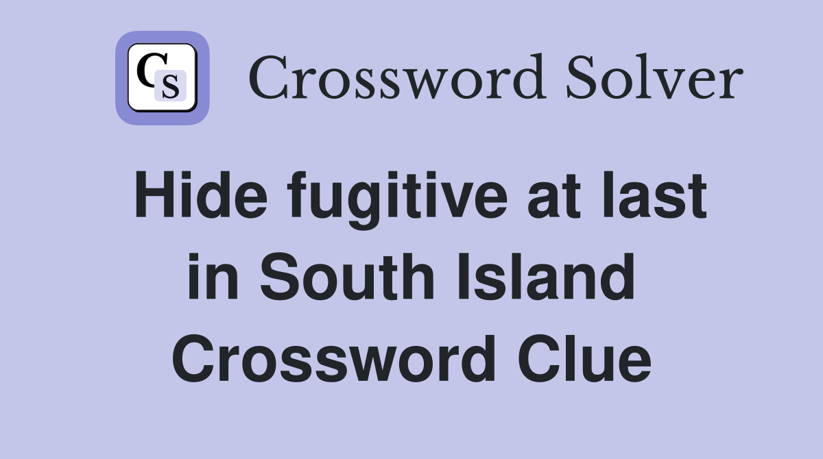 Hide fugitive at last in South Island Crossword Clue