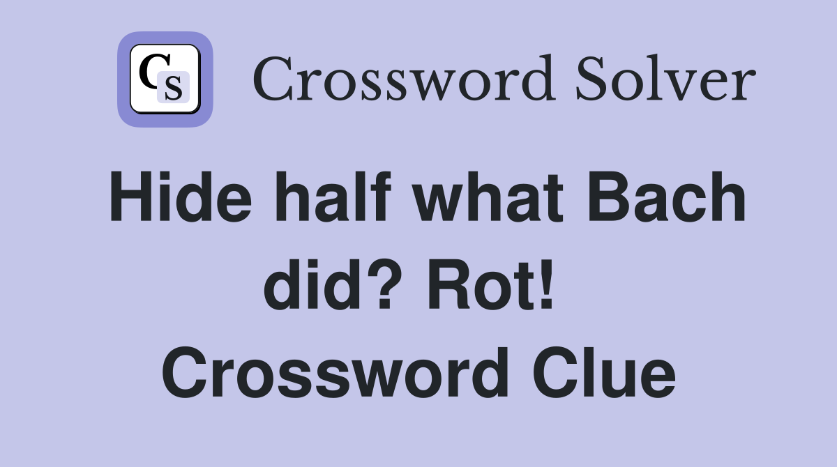 Hide half what Bach did? Rot!  Crossword Clue